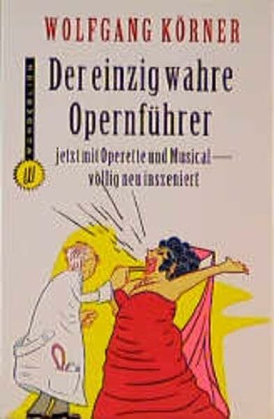 Der einzig wahre Opernführer: mit Operette und Musical - völlig neu inszeniert