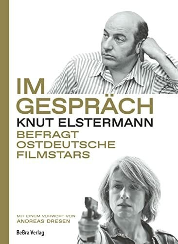 Im Gespräch: Knut Elstermann befragt ostdeutsche Filmstars - Mit einem Vorwort von Andreas Dresen