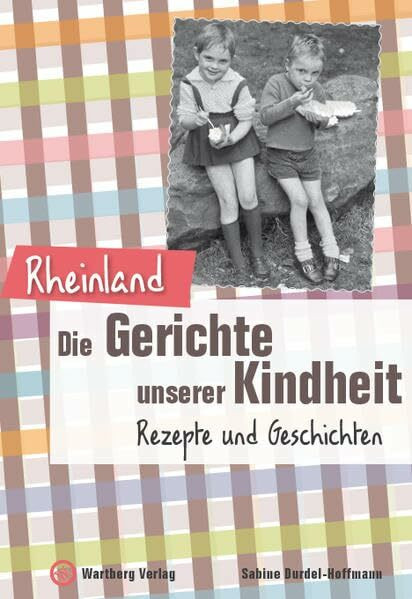 Rheinland - Die Gerichte unserer Kindheit: Rezepte und Geschichte