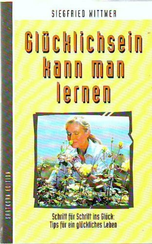 Glücklichsein kann man lernen. Tips fürs Leben