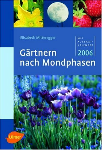 Gärtnern nach Mondphasen 2006: Mit Aussaatkalender 2006