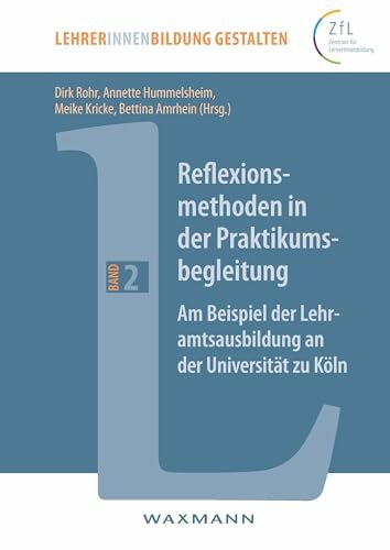 Reflexionsmethoden in der Praktikumsbegleitung: Am Beispiel der Lehramtsausbildung an der Universität zu Köln (LehrerInnenbildung gestalten) Reflexionsmethoden in der Praktikumsbegleitung: Am Beispiel der Lehramtsausbildung an der Universität zu Köln (LehrerInnenbildung gestalten)