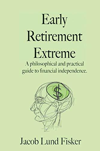 Early Retirement Extreme: A philosophical and practical guide to financial independence