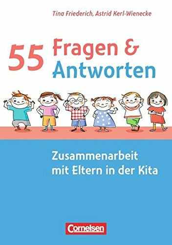 55 Fragen & 55 Antworten: 55 Fragen & Antworten: Zusammenarbeit mit Eltern in der Kita