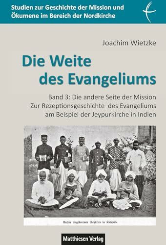 Die Weite des Evangeliums: Die andere Seite der Mission. Zur Rezeptionsgeschichte des Evangeliums am Beispiel der Jeypurkirche in Indien (Studien zur ... und Ökumene im Bereich der Nordkirche)