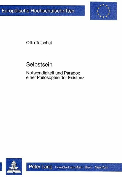 Selbstsein: Notwendigkeit und Paradox einer Philosophie der Existenz (Europäische Hochschulschriften / European University Studies / Publications ... 20: Philosophy / Série 20: Philosophie)