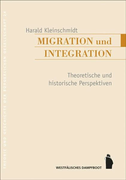 Migration und Integration: Theoretische und historische Perspektiven (Theorie und Geschichte der buergerlichen Gesellschaft)