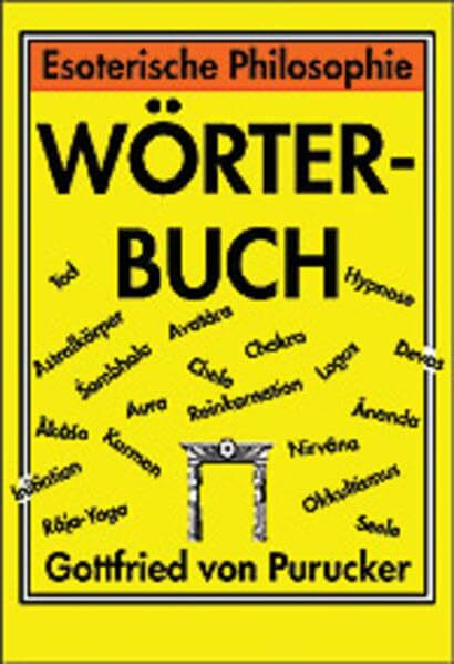 Esoterische Philosophie - Wörterbuch: Ausführliche Erläuterungen wesentlicher Grundbegriffe östlicher Weisheit und ursprünglicher Geheimlehren