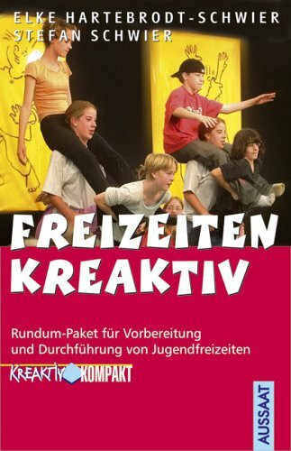 Freizeiten kreaktiv: Rundum-Paket für Vorbereitung und Durchführung von Jugendfreizeiten
