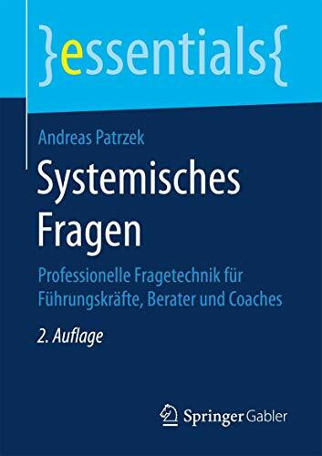 Systemisches Fragen: Professionelle Fragetechnik für Führungskräfte, Berater und Coaches (essentials)