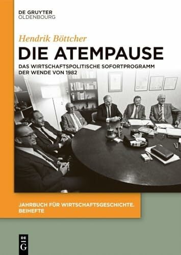 Die Atempause: Das wirtschaftspolitische Sofortprogramm der Wende von 1982 (Jahrbuch für Wirtschaftsgeschichte. Beihefte, 30, Band 30) Die Atempause: Das wirtschaftspolitische Sofortprogramm der Wende von 1982 (Jahrbuch für Wirtschaftsgeschichte. Beihefte, 30, Band 30)