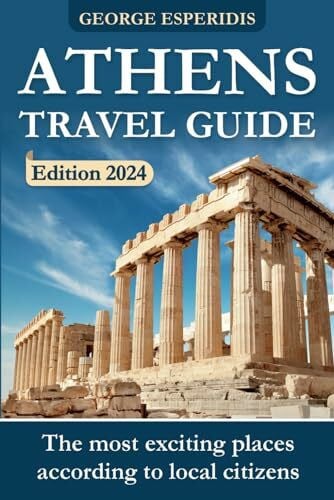 Athens Travel Guide 2024: The Most Interesting Places in the Greek Capital! The Freshest and Most Up-to-Date Information for the Year 2024! (Chronicles of Greece: The Historian’s Travel Guides)