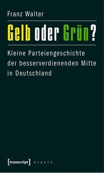 Gelb oder Grün?: Kleine Parteiengeschichte der besserverdienenden Mitte in Deutschland (X-Texte zu Kultur und Gesellschaft)
