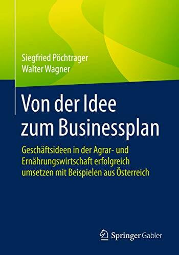 Von der Idee zum Businessplan: Geschäftsideen in der Agrar- und Ernährungswirtschaft erfolgrei...