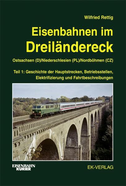 Eisenbahnen im Dreiländereck Teil 1 Ostsachsen (D) / Niederschlesien (PL) / Nordböhmen (CZ): Geschichte der Hauptstrecken, Betriebsstellen, Elektrifizierung und Fahrtbeschreibungen