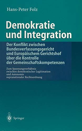 Demokratie und Integration: Der Konflikt zwischen Bundesverfassungsgericht und Europäischem Gerichtshof über die Kontrolle der ... und Autonomie supranationaler Rechtsordnung