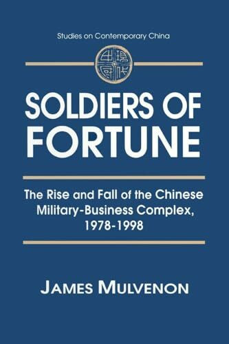 Soldiers of Fortune: The Rise and Fall of the Chinese Military-Business Complex, 1978-1998: The Rise and Fall of the Chinese Military-Business ... 1978-1998 (Studies on Contemporary China)
