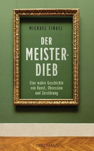 Der Meisterdieb: Eine wahre Geschichte von Kunst, Obsession und Zerstörung - - Der Nr.1-New-York-Times-Bestseller