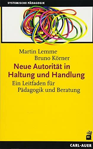 Neue Autorität in Haltung und Handlung: Ein Leitfaden für Pädagogik und Beratung (Systemische Pädagogik)