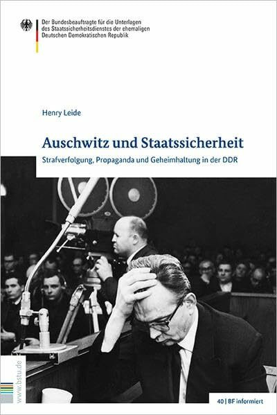 Auschwitz und Staatssicherheit: Strafverfolgung, Propaganda und Geheimhaltung in der DDR (BF informiert)