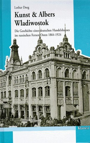 Kunst & Albers Wladiwostok: Die Geschichte eines deutschen Handelshauses im russischen Fernen Osten (1864-1924) (Veröffentlichungen zur Kultur und Geschichte im östlichen Europa)