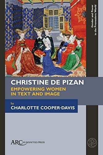 Christine De Pizan: Empowering Women in Text and Image (Gender and Power in the Premodern World)