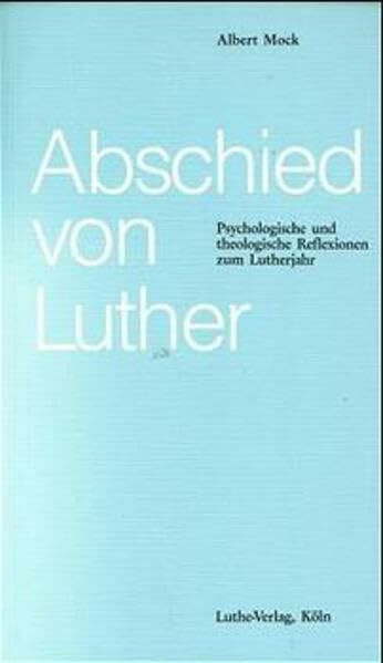 Abschied von Luther: Psychologische und theologische Reflexionen zum Lutherjahr