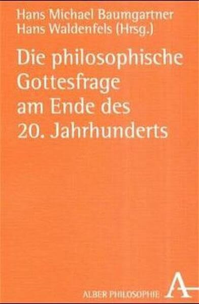 Die philosophische Gottesfrage am Ende des 20. Jahrhunderts (Alber-Reihe Philosophie)