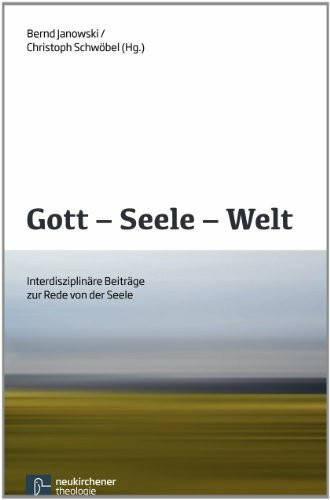 Gott - Seele - Welt: Interdisziplinäre Beiträge zur Rede von der Seele (Theologie Interdisziplinär)