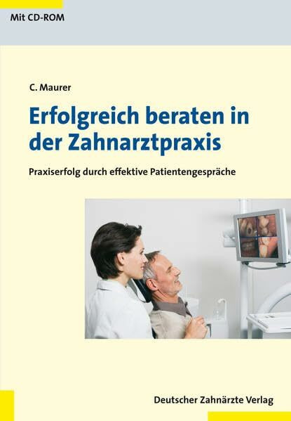 Erfolgreich beraten in der Zahnarztpraxis: Praxiserfolg durch effektive Patientengespräche Mit einem Vorwort von Professor Johannes Einwag aus Stuttgart