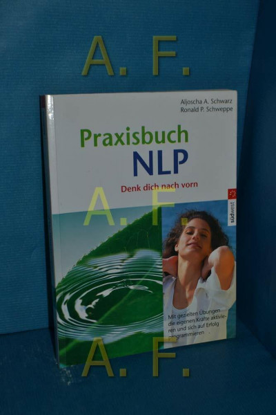 Praxisbuch NLP: Mit gezielten Übungen die eigenen Kräfte aktivieren und sich auf Erfolg programmieren