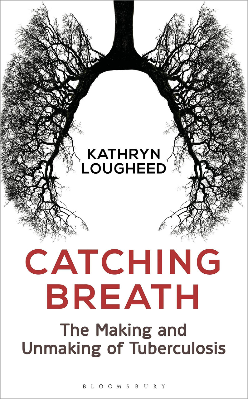 Bloomsbury Sigma Catching Breath, The Making And Unmaking Of Tuberculosis