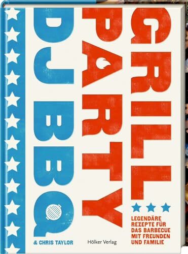 DJ BBQ - Grillparty: Legendäre Rezepte für das Barbecue mit Freunden und Familie DJ BBQ - Grillparty: Legendäre Rezepte für das Barbecue mit Freunden und Familie