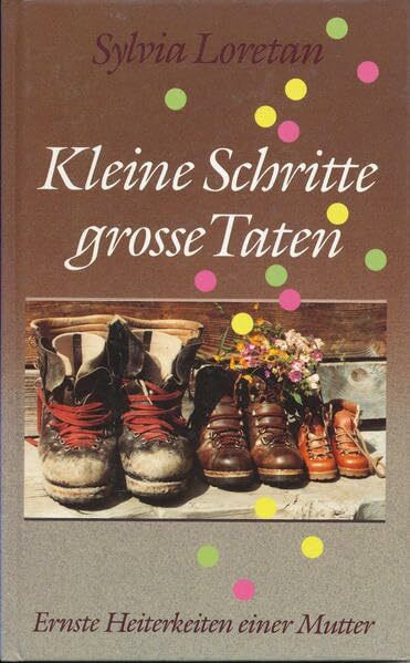 Kleine Schritte - grosse Taten: Ernste Heiterkeiten einer Mutter