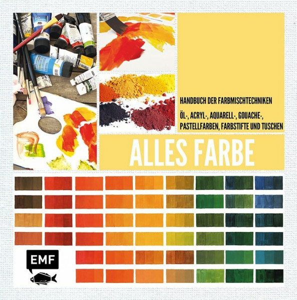 Alles Farbe: Handbuch der Farbmischtechniken – Öl-, Acryl-, Aquarell-, Gouachefarben, Farbstifte und Tuschen (Alles über...)