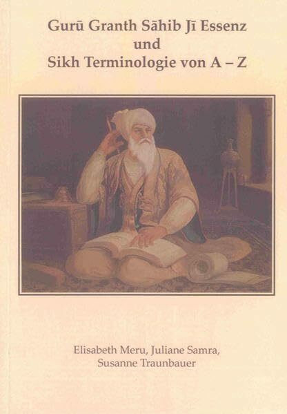 Guru Granth Sahib Ji Essenz und Sikh Terminologie von A - Z (Religionswissenschaftliche Studien)