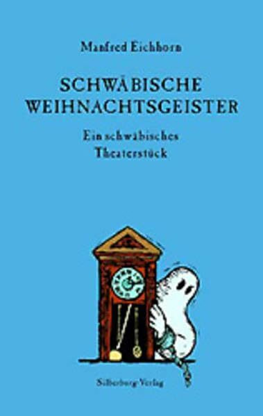 Schwäbische Weihnachtsgeister: Ein Mundartstück nach Charles Dickens' berühmtester Weihachtsgeschichte