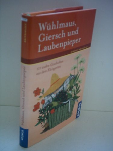 Wühlmaus, Giersch und Laubenpieper: 111 wahre Geschichten aus dem Kleingarten