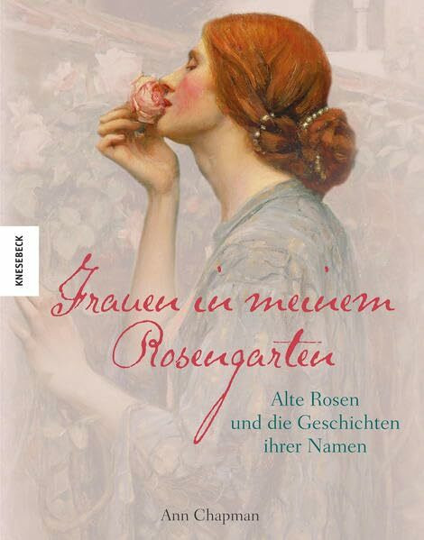 Frauen in meinem Rosengarten: Alte Rosen und die Geschichte ihrer Namen