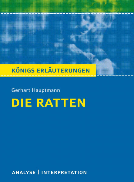 Die Ratten von Gerhart Hauptmann.: Textanalyse und Interpretation mit ausführlicher Inhaltsangabe und Abituraufgaben mit Lösungen (Königs Erläuterungen und Materialien, Band 284)