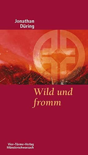 Wild und fromm. Plädoyer für einen gerechten und lebendigen Glauben. Münsterschwarzacher Kleinschriften Band 155