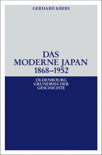 Das moderne Japan 1868-1952: Von der Meiji-Restauration bis zum Friedensvertrag von San Francisco (Oldenbourg Grundriss der Geschichte, 36, Band 36)