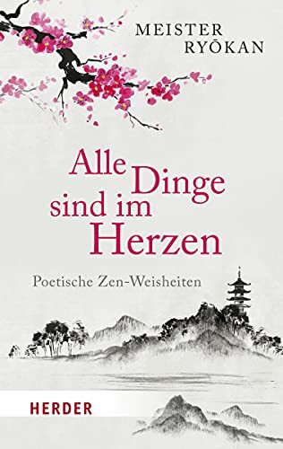 Alle Dinge sind im Herzen: Poetische Zen-Weisheiten (HERDER spektrum)