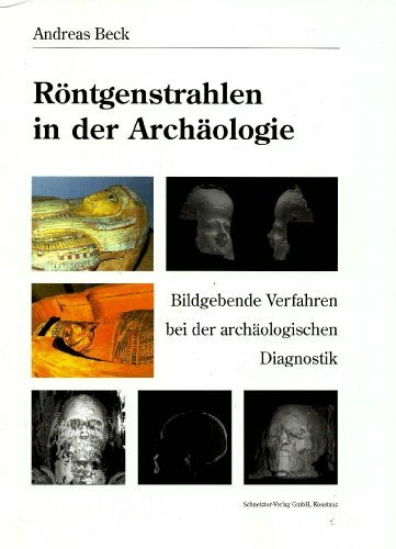 Röntgenstrahlen in der Archäologie. Bildgebende Verfahren bei der archäologischen Diagnostik