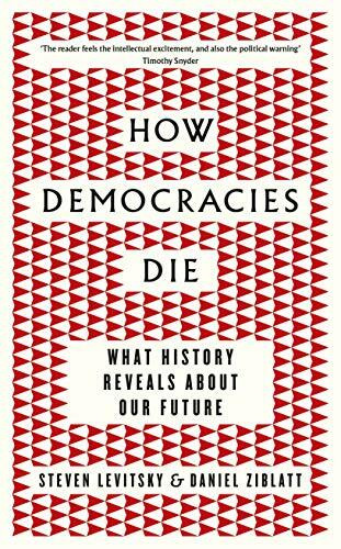 How Democracies Die: The International Bestseller: What History Reveals About Our Future