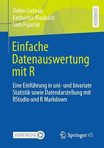 Einfache Datenauswertung mit R: Eine Einführung in uni- und bivariate Statistik sowie Datendarstellung mit RStudio und R Markdown