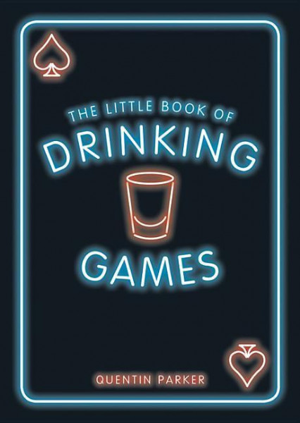 The Little Book of Drinking Games: The Weirdest, Most-Fun and Best-Loved Party Games from Around the World