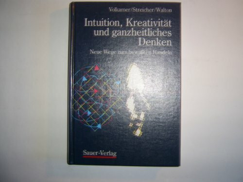 Intuition, Kreativität und ganzheitliches Denken: Neue Wege zum bewußten Handeln