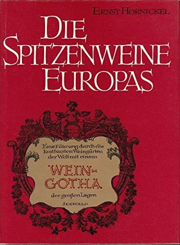 Die Spitzenweine Europas. Eine Führung durch die kostbarsten Weingärten der Welt mit einem Wein-Gotha der grossen Lagen von Frankreich, Deutschland, ... einem Sonderkapitel über Champagner und Sekt