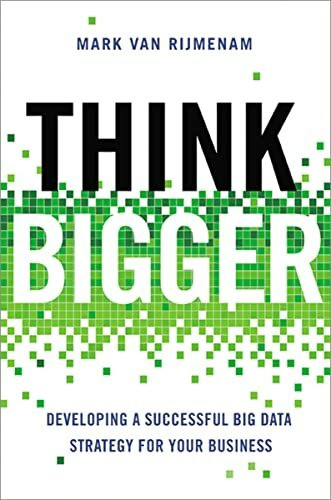 Think Bigger: Developing a Successful Big Data Strategy for Your Business